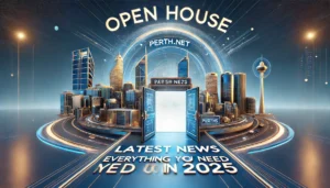 Open House Perth.net Latest News: Everything You Need to Know in 2025